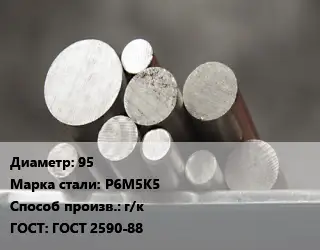 Круг стальной 95 Сталь: Р6М5К5 г/к ГОСТ: ГОСТ 2590-88